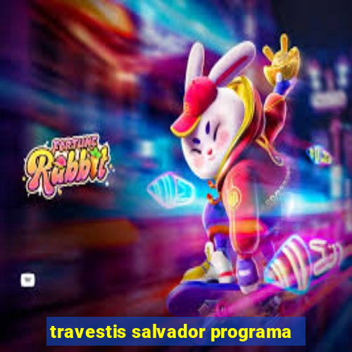 travestis salvador programa